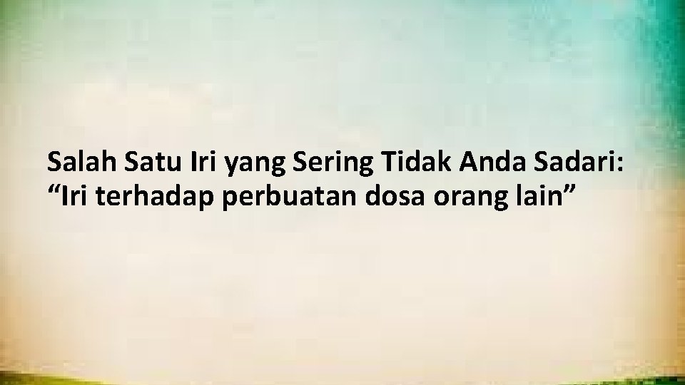 Salah Satu Iri yang Sering Tidak Anda Sadari: “Iri terhadap perbuatan dosa orang lain”