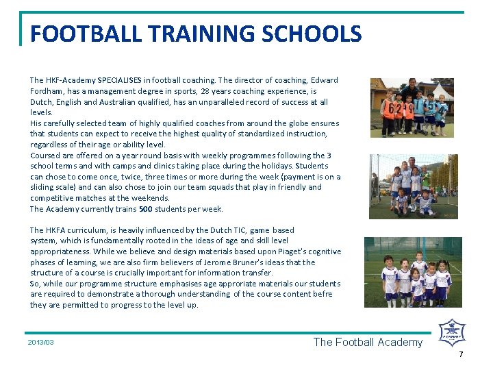 FOOTBALL TRAINING SCHOOLS The HKF-Academy SPECIALISES in football coaching. The director of coaching, Edward