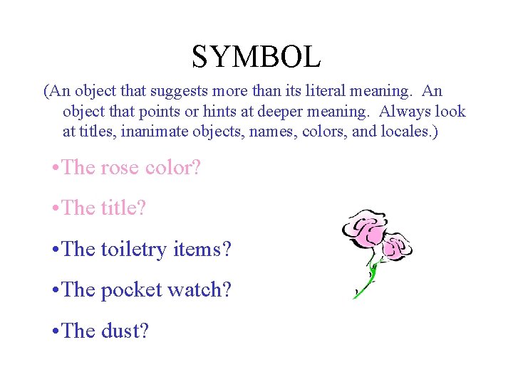 SYMBOL (An object that suggests more than its literal meaning. An object that points