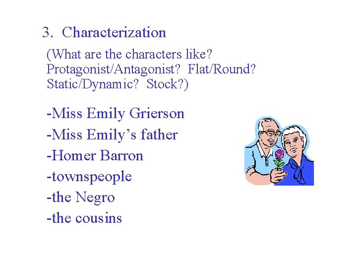 3. Characterization (What are the characters like? Protagonist/Antagonist? Flat/Round? Static/Dynamic? Stock? ) -Miss Emily
