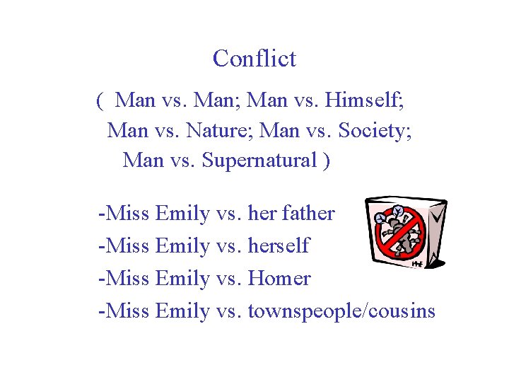 Conflict ( Man vs. Man; Man vs. Himself; Man vs. Nature; Man vs. Society;