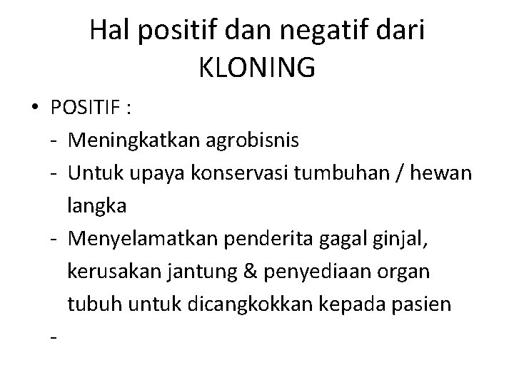 Hal positif dan negatif dari KLONING • POSITIF : - Meningkatkan agrobisnis - Untuk