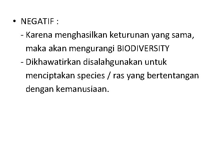  • NEGATIF : - Karena menghasilkan keturunan yang sama, maka akan mengurangi BIODIVERSITY