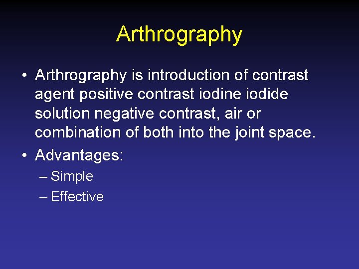 Arthrography • Arthrography is introduction of contrast agent positive contrast iodine iodide solution negative