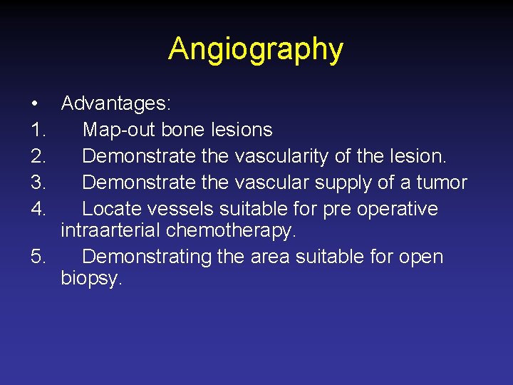 Angiography • Advantages: 1. Map-out bone lesions 2. Demonstrate the vascularity of the lesion.