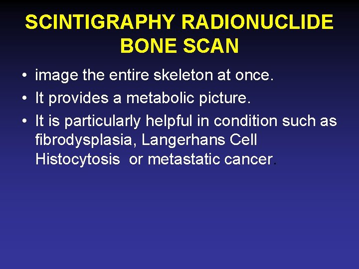 SCINTIGRAPHY RADIONUCLIDE BONE SCAN • image the entire skeleton at once. • It provides