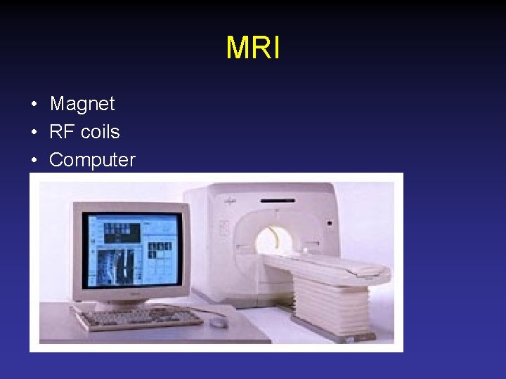 MRI • Magnet • RF coils • Computer 