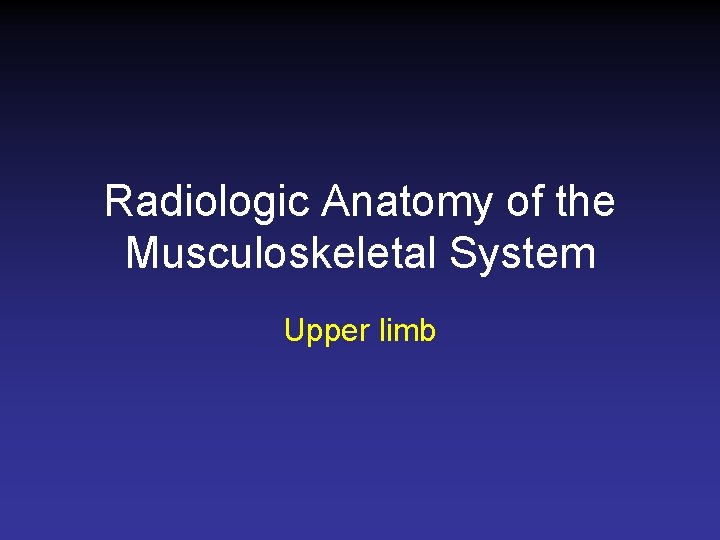 Radiologic Anatomy of the Musculoskeletal System Upper limb 