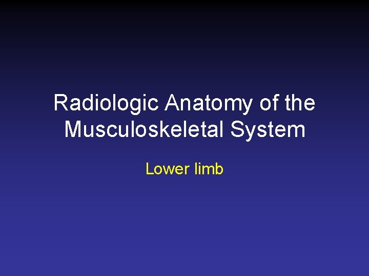 Radiologic Anatomy of the Musculoskeletal System Lower limb 