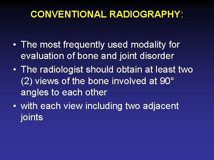 CONVENTIONAL RADIOGRAPHY: • The most frequently used modality for evaluation of bone and joint