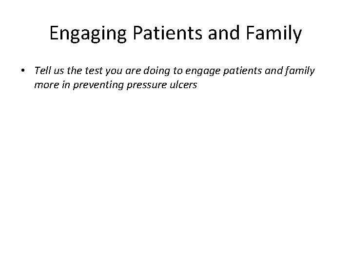 Engaging Patients and Family • Tell us the test you are doing to engage