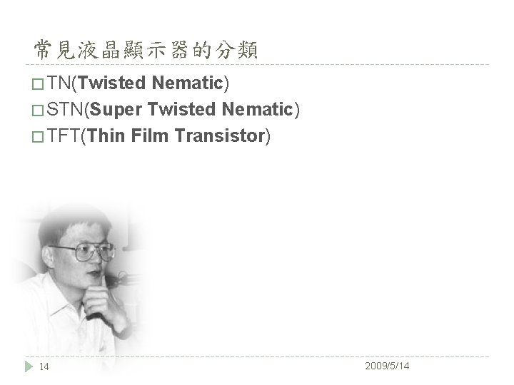 常見液晶顯示器的分類 � TN(Twisted Nematic) � STN(Super Twisted Nematic) � TFT(Thin Film Transistor) 14 2009/5/14