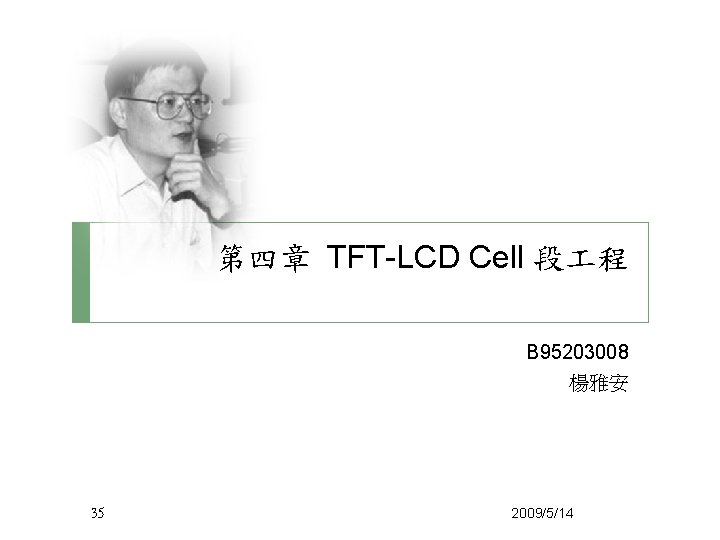 第四章 TFT-LCD Cell 段 程 B 95203008 楊雅安 35 2009/5/14 