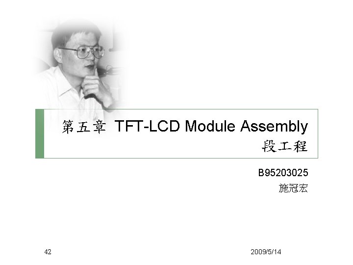 第五章 TFT-LCD Module Assembly 段 程 B 95203025 施冠宏 42 2009/5/14 