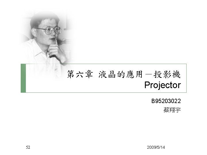 第六章 液晶的應用－投影機 Projector B 95203022 蔡翔宇 52 2009/5/14 