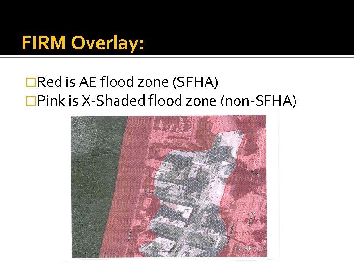FIRM Overlay: �Red is AE flood zone (SFHA) �Pink is X-Shaded flood zone (non-SFHA)