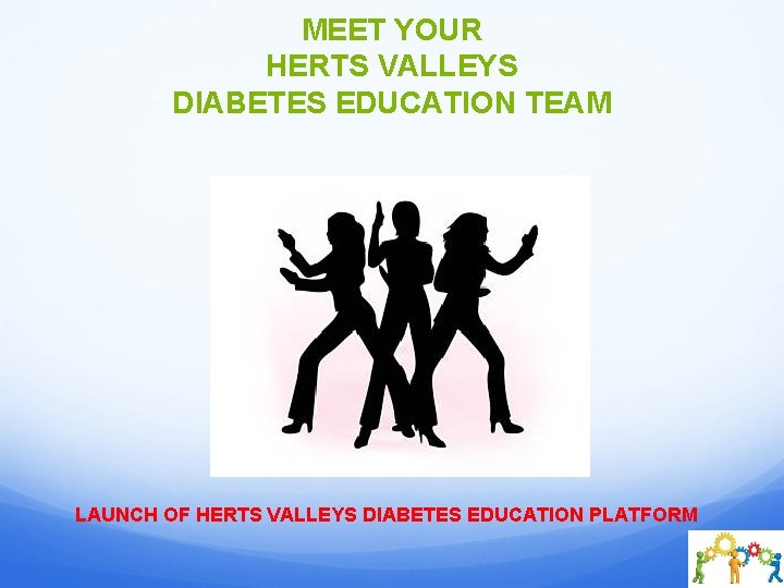 MEET YOUR HERTS VALLEYS DIABETES EDUCATION TEAM LAUNCH OF HERTS VALLEYS DIABETES EDUCATION PLATFORM