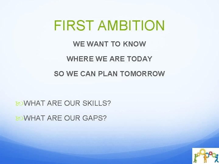 FIRST AMBITION WE WANT TO KNOW WHERE WE ARE TODAY SO WE CAN PLAN