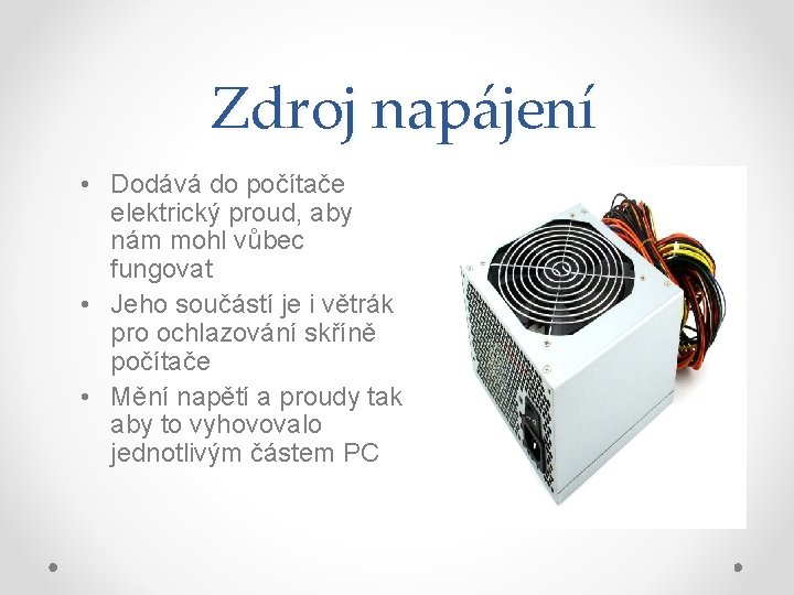 Zdroj napájení • Dodává do počítače elektrický proud, aby nám mohl vůbec fungovat •