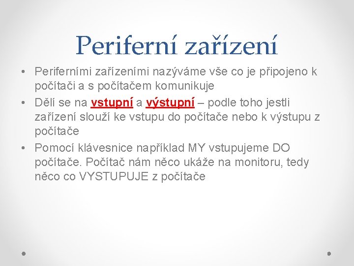 Periferní zařízení • Periferními zařízeními nazýváme vše co je připojeno k počítači a s