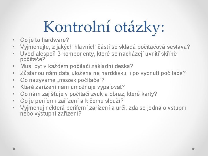 Kontrolní otázky: • Co je to hardware? • Vyjmenujte, z jakých hlavních částí se