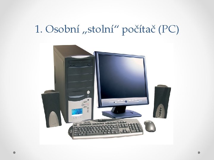 1. Osobní „stolní“ počítač (PC) 