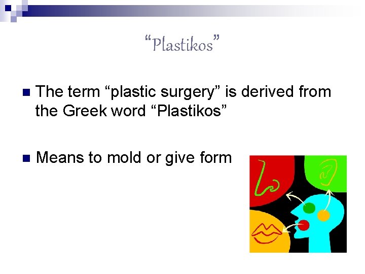 “Plastikos” n The term “plastic surgery” is derived from the Greek word “Plastikos” n