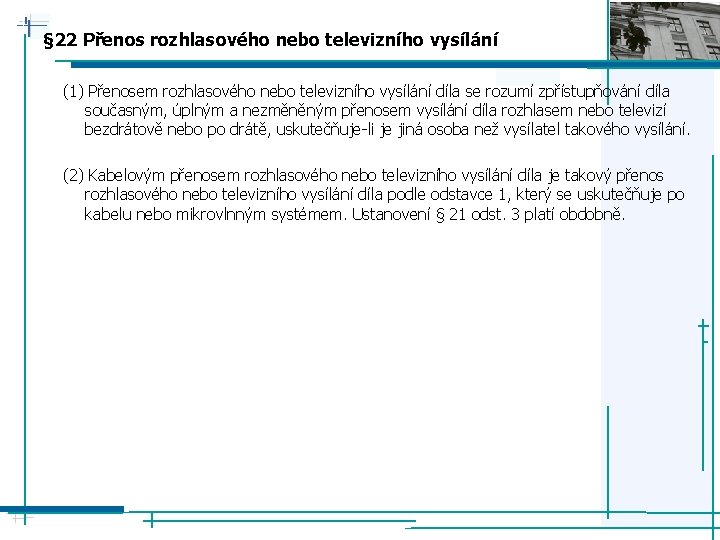 § 22 Přenos rozhlasového nebo televizního vysílání (1) Přenosem rozhlasového nebo televizního vysílání díla