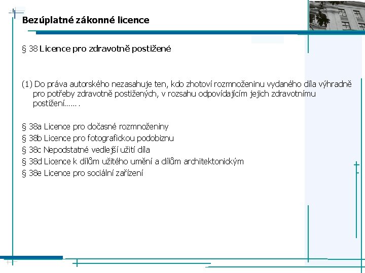 Bezúplatné zákonné licence § 38 Licence pro zdravotně postižené (1) Do práva autorského nezasahuje