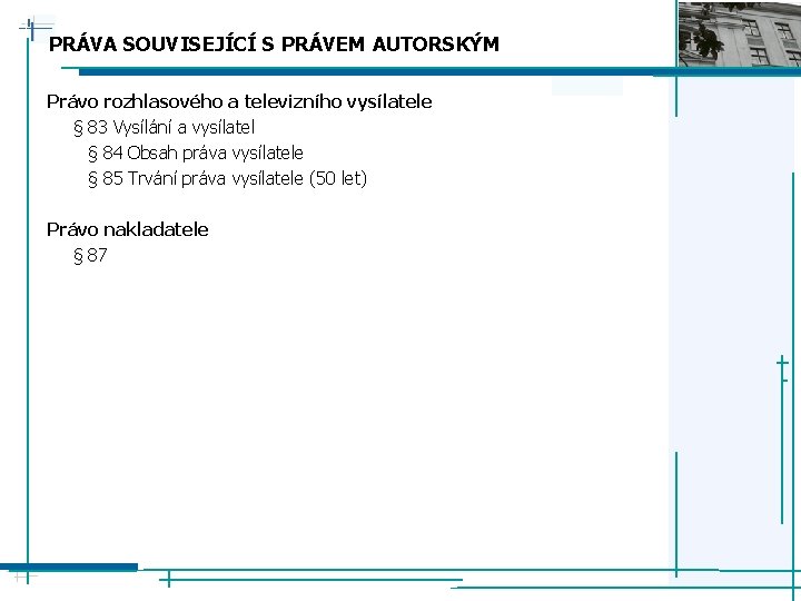 PRÁVA SOUVISEJÍCÍ S PRÁVEM AUTORSKÝM Právo rozhlasového a televizního vysílatele § 83 Vysílání a