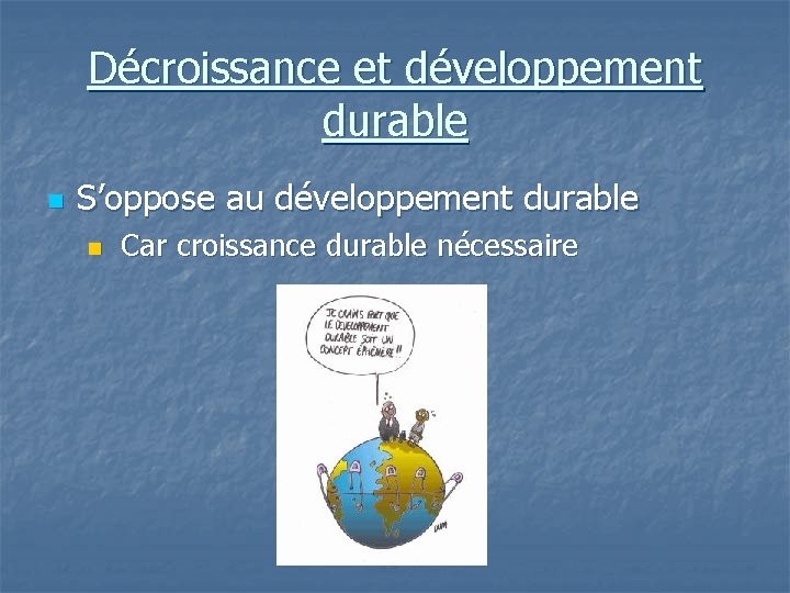 Décroissance et développement durable n S’oppose au développement durable n Car croissance durable nécessaire