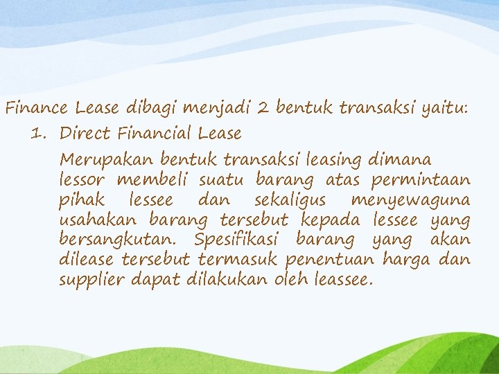 Finance Lease dibagi menjadi 2 bentuk transaksi yaitu: 1. Direct Financial Lease Merupakan bentuk
