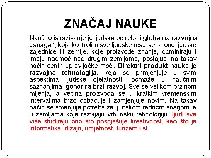 ZNAČAJ NAUKE Naučno istraživanje je ljudska potreba i globalna razvojna „snaga“, koja kontrolira sve