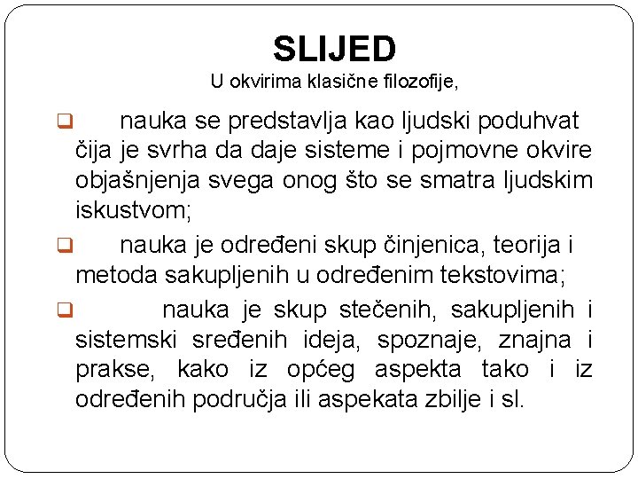 SLIJED U okvirima klasične filozofije, nauka se predstavlja kao ljudski poduhvat čija je svrha
