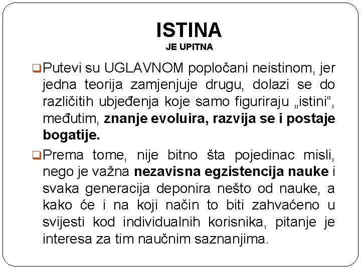 ISTINA JE UPITNA q. Putevi su UGLAVNOM popločani neistinom, jer jedna teorija zamjenjuje drugu,