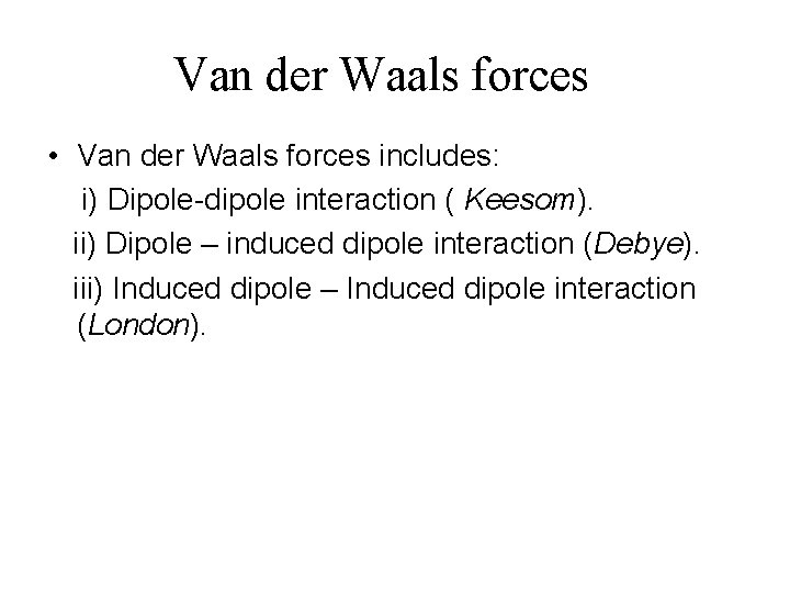 Van der Waals forces • Van der Waals forces includes: i) Dipole-dipole interaction (