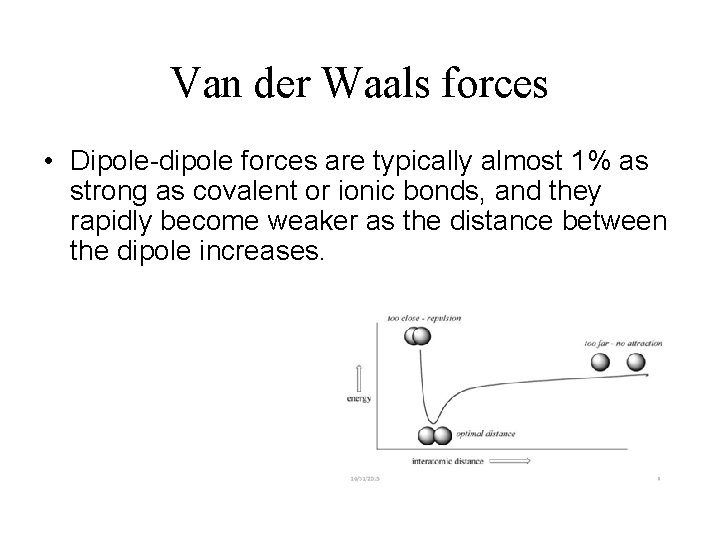 Van der Waals forces • Dipole-dipole forces are typically almost 1% as strong as
