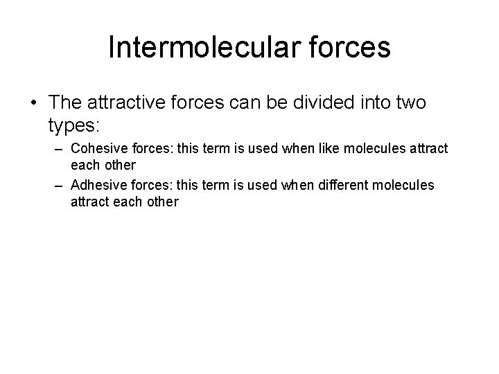 Intermolecular forces • The attractive forces can be divided into two types: – Cohesive