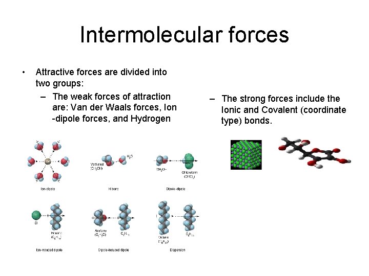 Intermolecular forces • Attractive forces are divided into two groups: – The weak forces