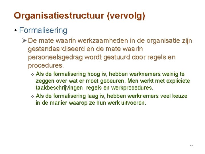 Organisatiestructuur (vervolg) • Formalisering Ø De mate waarin werkzaamheden in de organisatie zijn gestandaardiseerd
