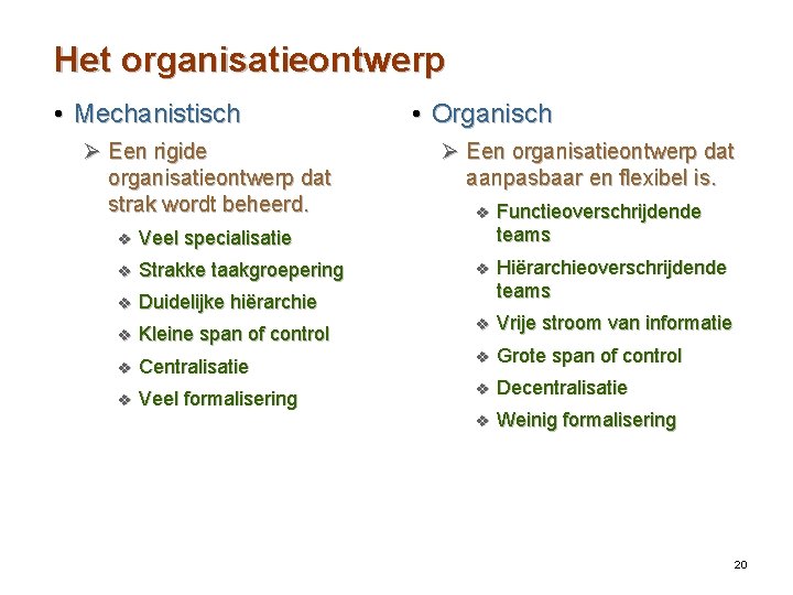 Het organisatieontwerp • Mechanistisch Ø Een rigide organisatieontwerp dat strak wordt beheerd. • Organisch