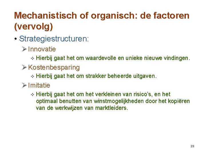 Mechanistisch of organisch: de factoren (vervolg) • Strategiestructuren: Ø Innovatie v Hierbij gaat het
