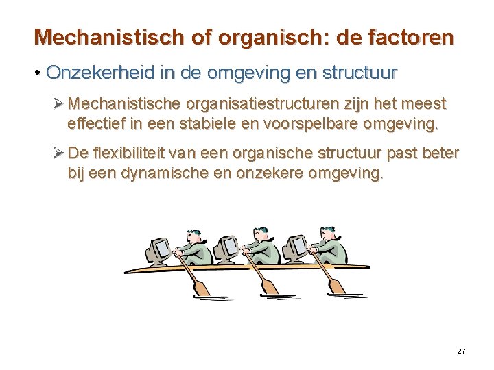 Mechanistisch of organisch: de factoren • Onzekerheid in de omgeving en structuur Ø Mechanistische