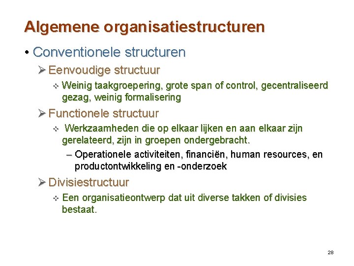 Algemene organisatiestructuren • Conventionele structuren Ø Eenvoudige structuur v Weinig taakgroepering, grote span of