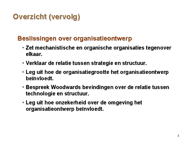 Overzicht (vervolg) Beslissingen over organisatieontwerp • Zet mechanistische en organische organisaties tegenover elkaar. •