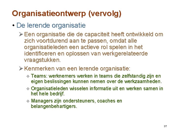 Organisatieontwerp (vervolg) • De lerende organisatie Ø Een organisatie de capaciteit heeft ontwikkeld om