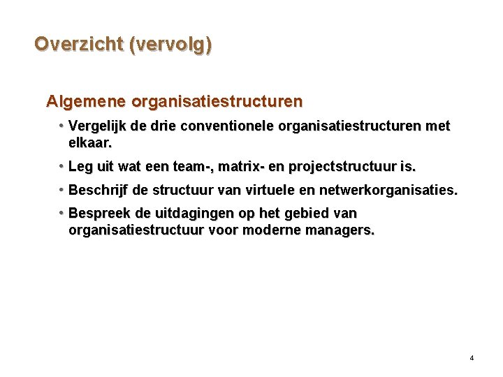 Overzicht (vervolg) Algemene organisatiestructuren • Vergelijk de drie conventionele organisatiestructuren met elkaar. • Leg