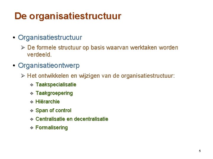 De organisatiestructuur • Organisatiestructuur Ø De formele structuur op basis waarvan werktaken worden verdeeld.