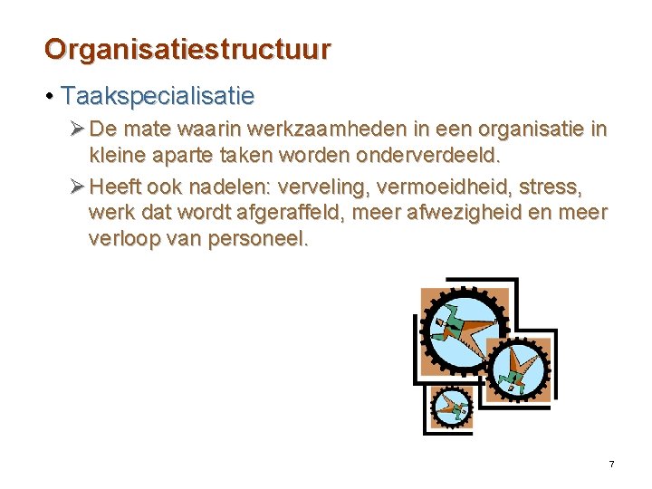 Organisatiestructuur • Taakspecialisatie Ø De mate waarin werkzaamheden in een organisatie in kleine aparte