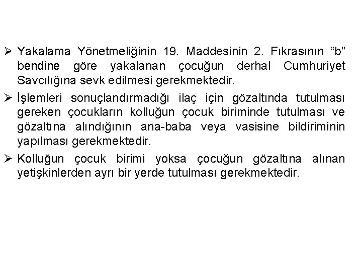 Ø Yakalama Yönetmeliğinin 19. Maddesinin 2. Fıkrasının “b” bendine göre yakalanan çocuğun derhal Cumhuriyet